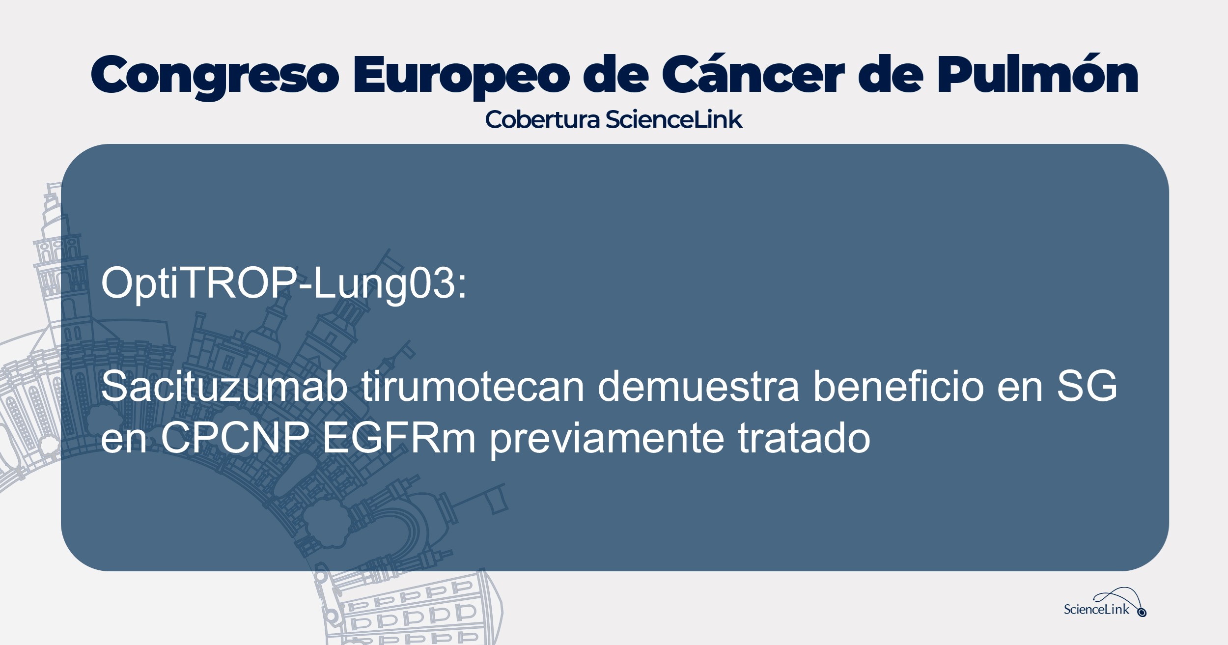 OptiTROP-Lung03: Sacituzumab tirumotecan demuestra beneficio en SG en CPCNP EGFRm previamente tratado