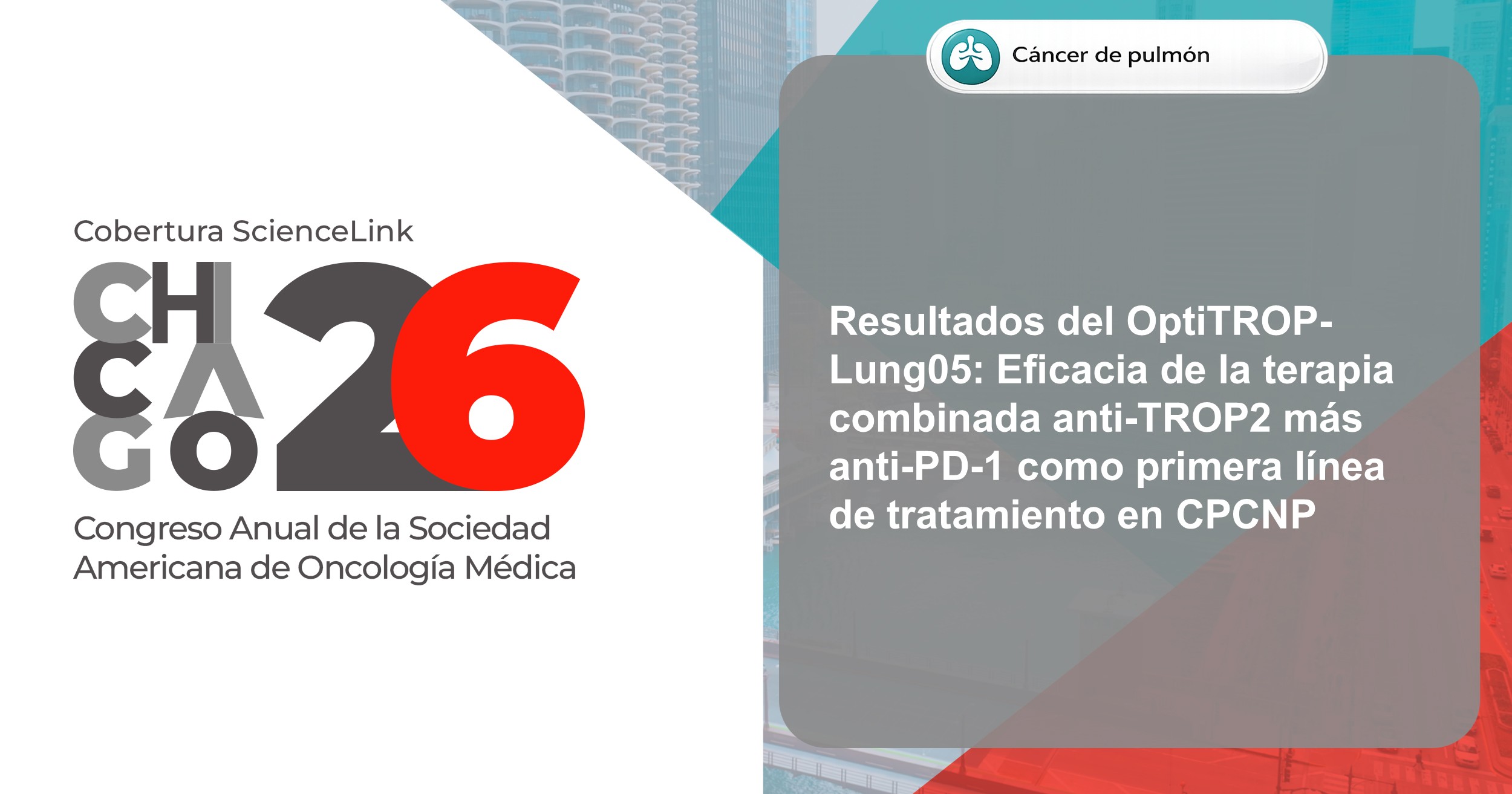 Resultados del OptiTROP-Lung05: Eficacia de la terapia combinada anti-TROP2 más anti-PD-1 como primera línea de tratamiento en CPCNP
