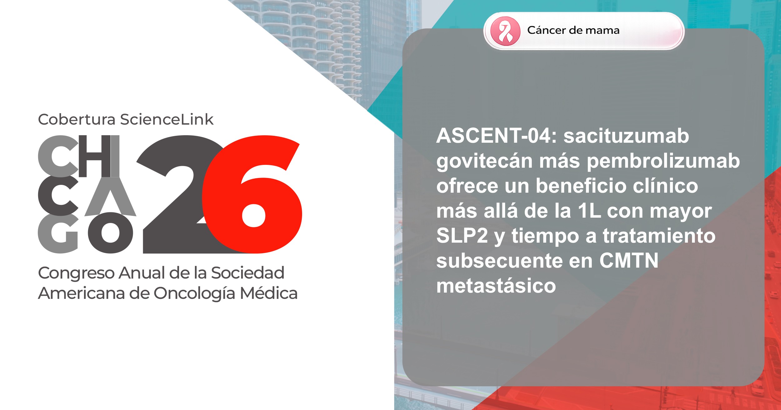 ASCENT-04: sacituzumab govitecán más pembrolizumab ofrece un beneficio clínico más allá de la 1L con mayor SLP2 y tiempo a tratamiento subsecuente en CMTN metastásico